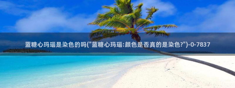 糖心进入：蓝糖心玛瑙是染色的吗(\